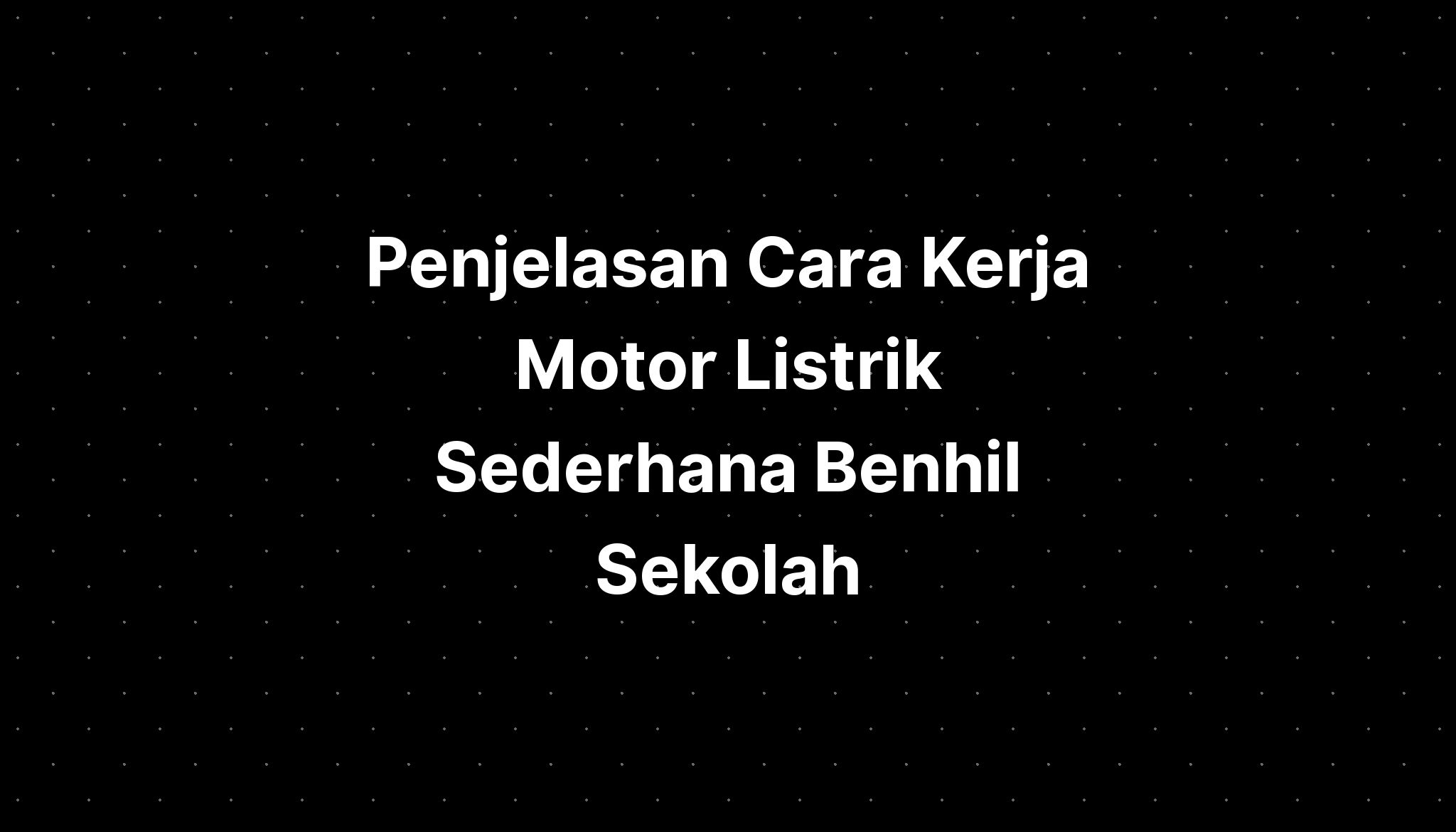 Penjelasan Cara Kerja Motor Listrik Sederhana Benhil Sekolah - IMAGESEE